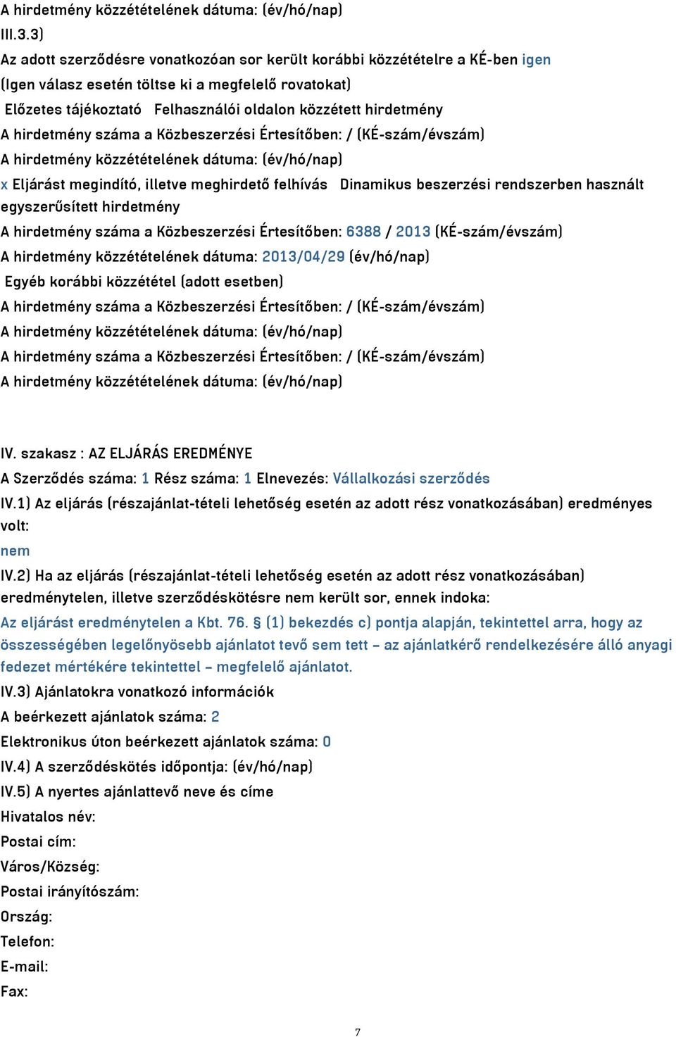 hirdetmény száma a Közbeszerzési Értesítőben: / (KÉ-szám/évszám) x Eljárást megindító, illetve meghirdető felhívás Dinamikus beszerzési rendszerben használt egyszerűsített hirdetmény A hirdetmény