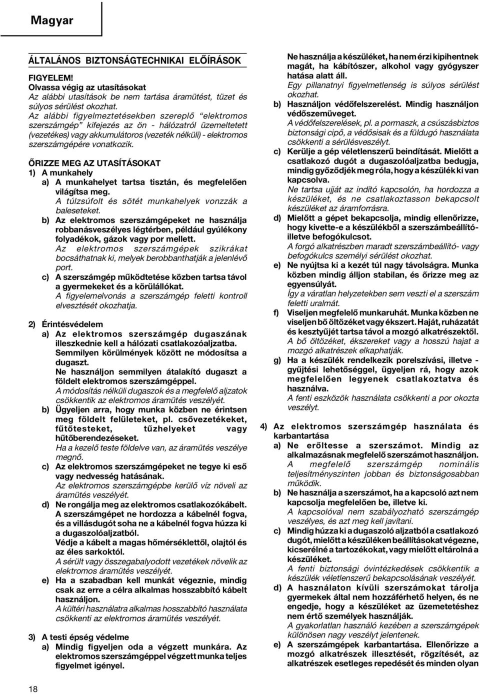 ŐRIZZE MEG AZ UTASÍTÁSOKAT ) A munkahely a) A munkahelyet tartsa tisztán, és megfelelően világítsa meg. A túlzsúfolt és sötét munkahelyek vonzzák a baleseteket.