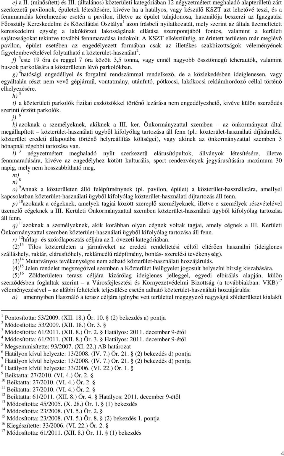 fennmaradás kérelmezése esetén a pavilon, illetve az épület tulajdonosa, használója beszerzi az Igazgatási Fıosztály Kereskedelmi és Közellátási Osztálya 1 azon írásbeli nyilatkozatát, mely szerint