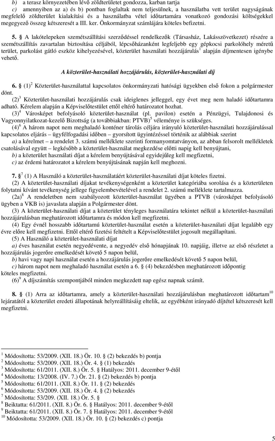 A lakótelepeken szemétszállítási szerzıdéssel rendelkezık (Társasház, Lakásszövetkezet) részére a szemétszállítás zavartalan biztosítása céljából, lépcsıházanként legfeljebb egy gépkocsi parkolóhely