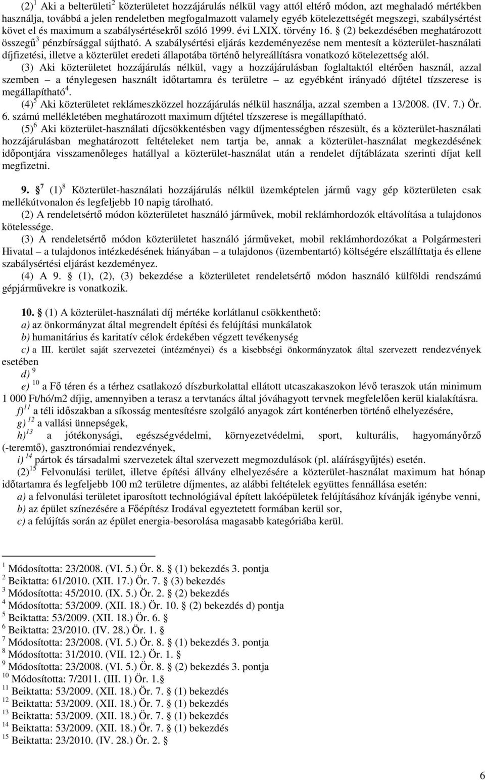 A szabálysértési eljárás kezdeményezése nem mentesít a közterület-használati díjfizetési, illetve a közterület eredeti állapotába történı helyreállításra vonatkozó kötelezettség alól.