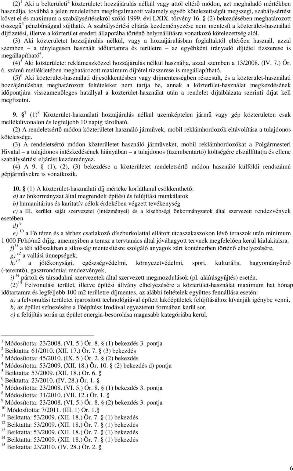 A szabálysértési eljárás kezdeményezése nem mentesít a közterület-használati díjfizetési, illetve a közterület eredeti állapotába történı helyreállításra vonatkozó kötelezettség alól.