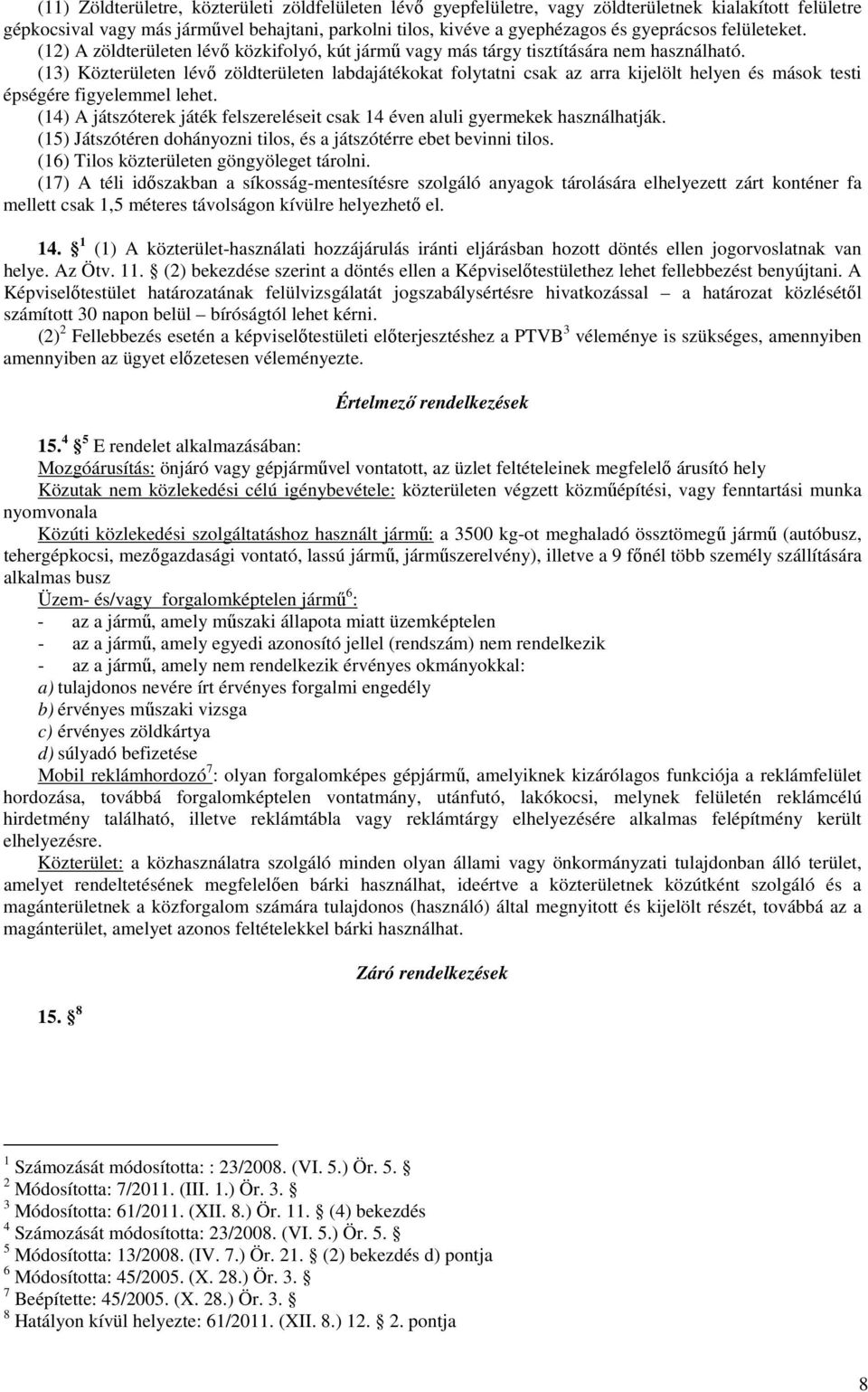 (13) Közterületen lévı zöldterületen labdajátékokat folytatni csak az arra kijelölt helyen és mások testi épségére figyelemmel lehet.