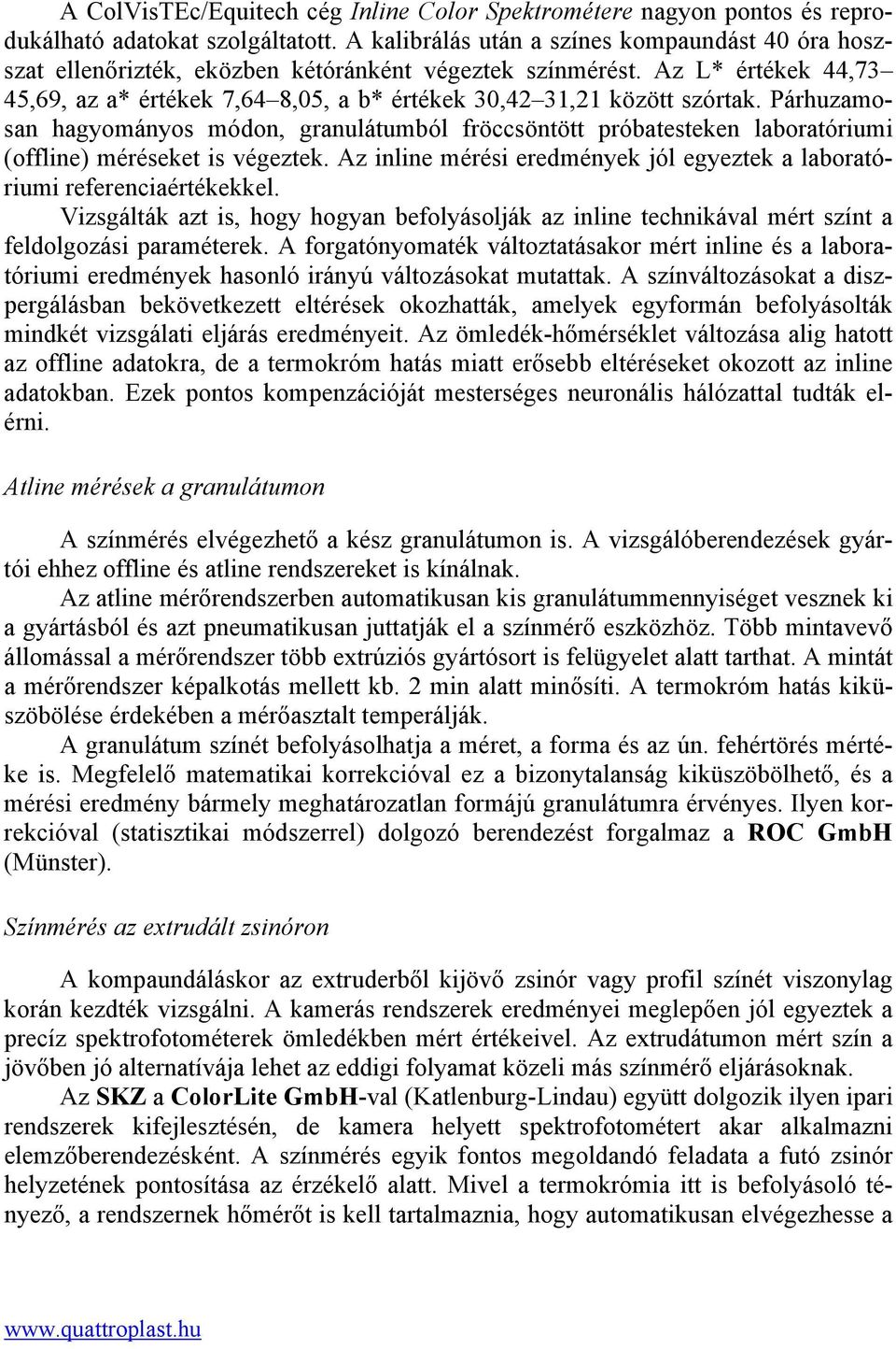 Az L* értékek 44,73 45,69, az a* értékek 7,64 8,05, a b* értékek 30,42 31,21 között szórtak.