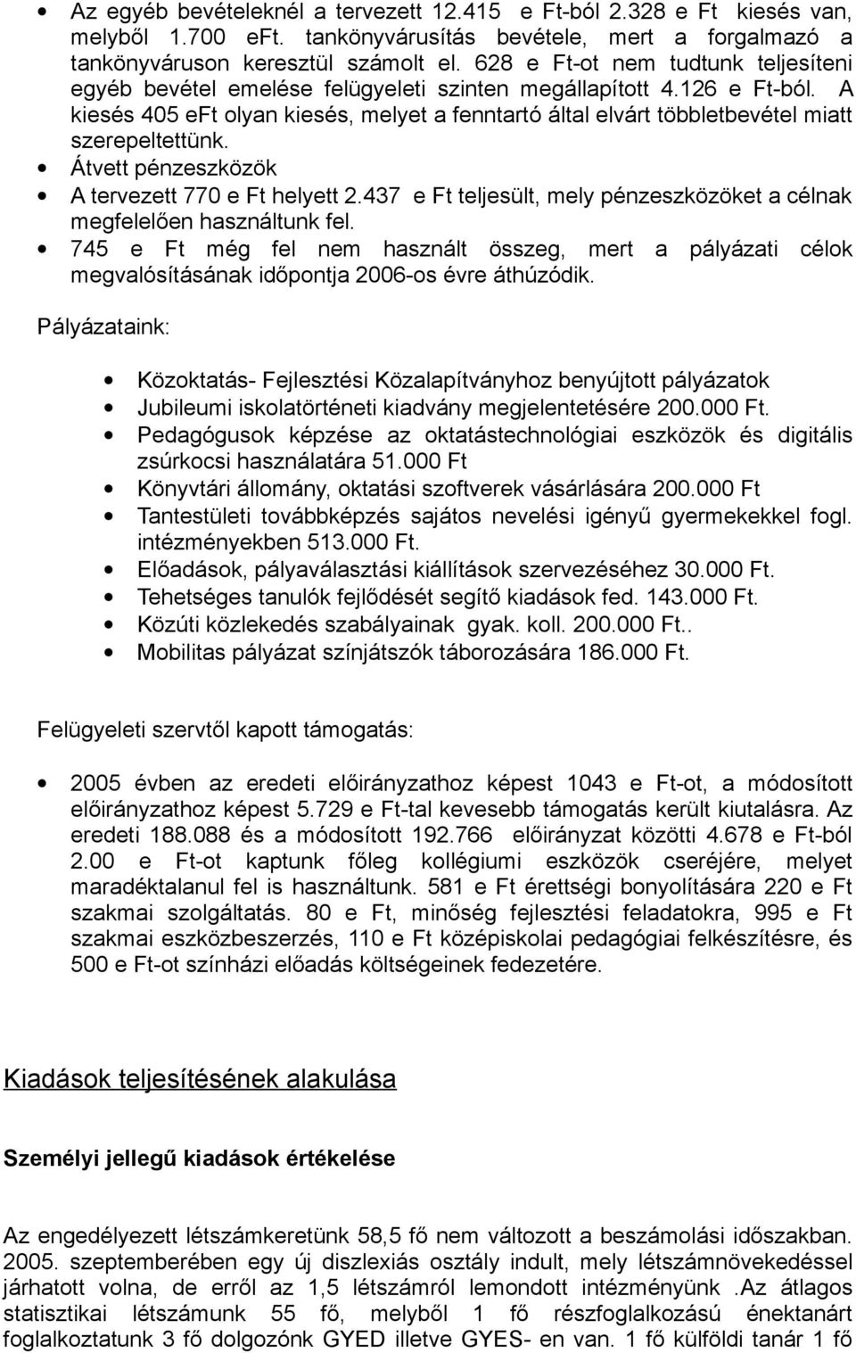 A kiesés 405 eft olyan kiesés, melyet a fenntartó által elvárt többletbevétel miatt szerepeltettünk. Átvett pénzeszközök A tervezett 770 e Ft helyett 2.