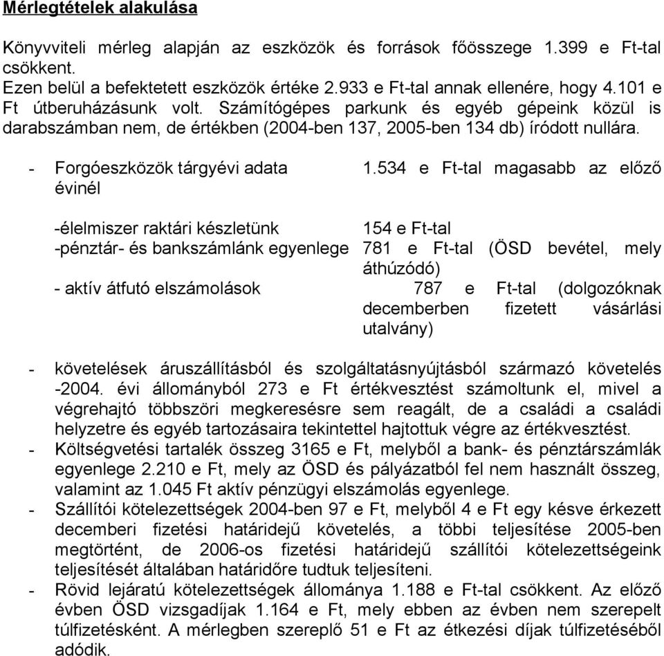 534 e Ft-tal magasabb az előző évinél -élelmiszer raktári készletünk -pénztár- és bankszámlánk egyenlege 154 e Ft-tal 781 e Ft-tal (ÖSD bevétel, mely áthúzódó) - aktív átfutó elszámolások 787 e