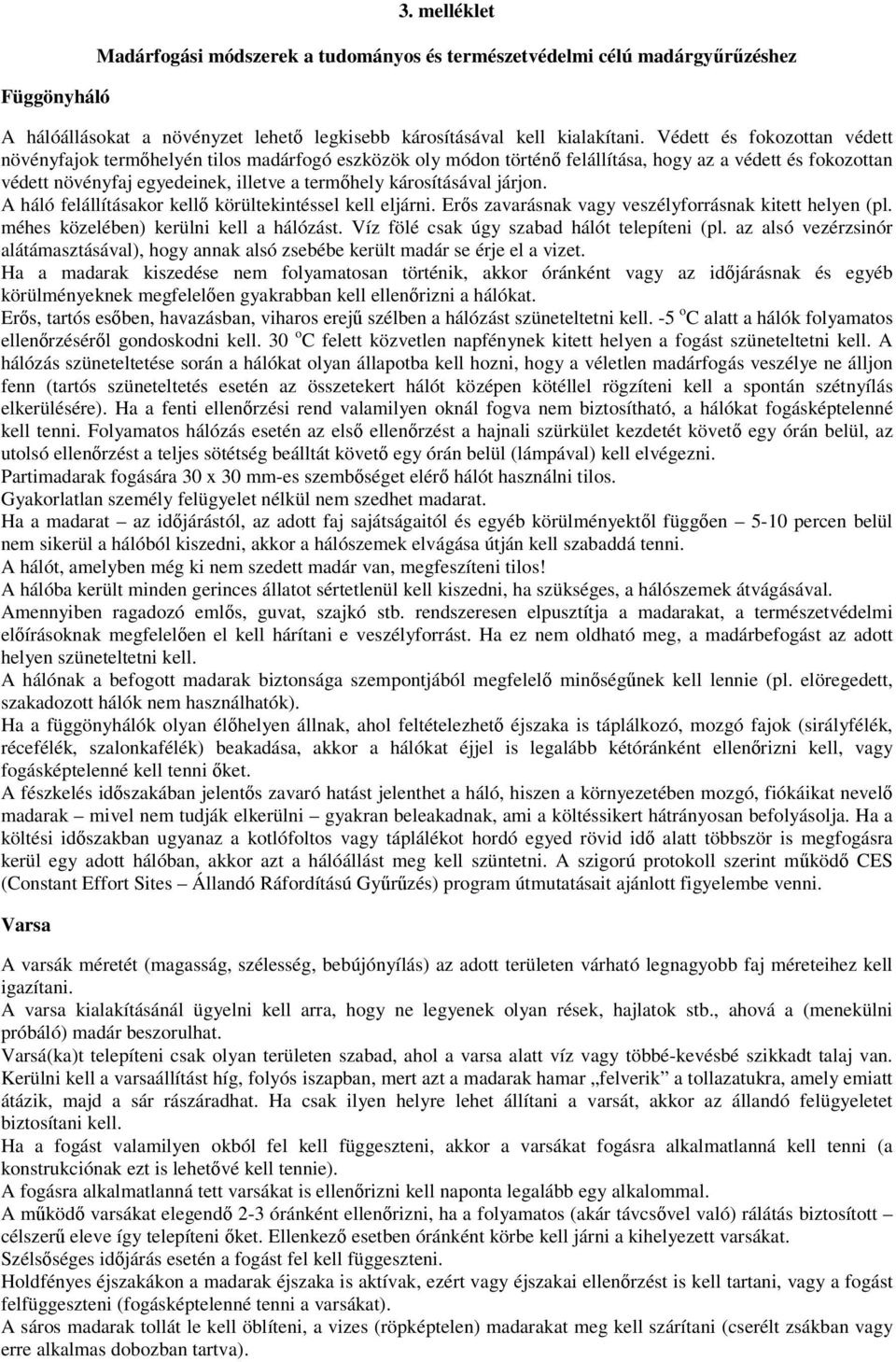 károsításával járjon. A háló felállításakor kellő körültekintéssel kell eljárni. Erős zavarásnak vagy veszélyforrásnak kitett helyen (pl. méhes közelében) kerülni kell a hálózást.