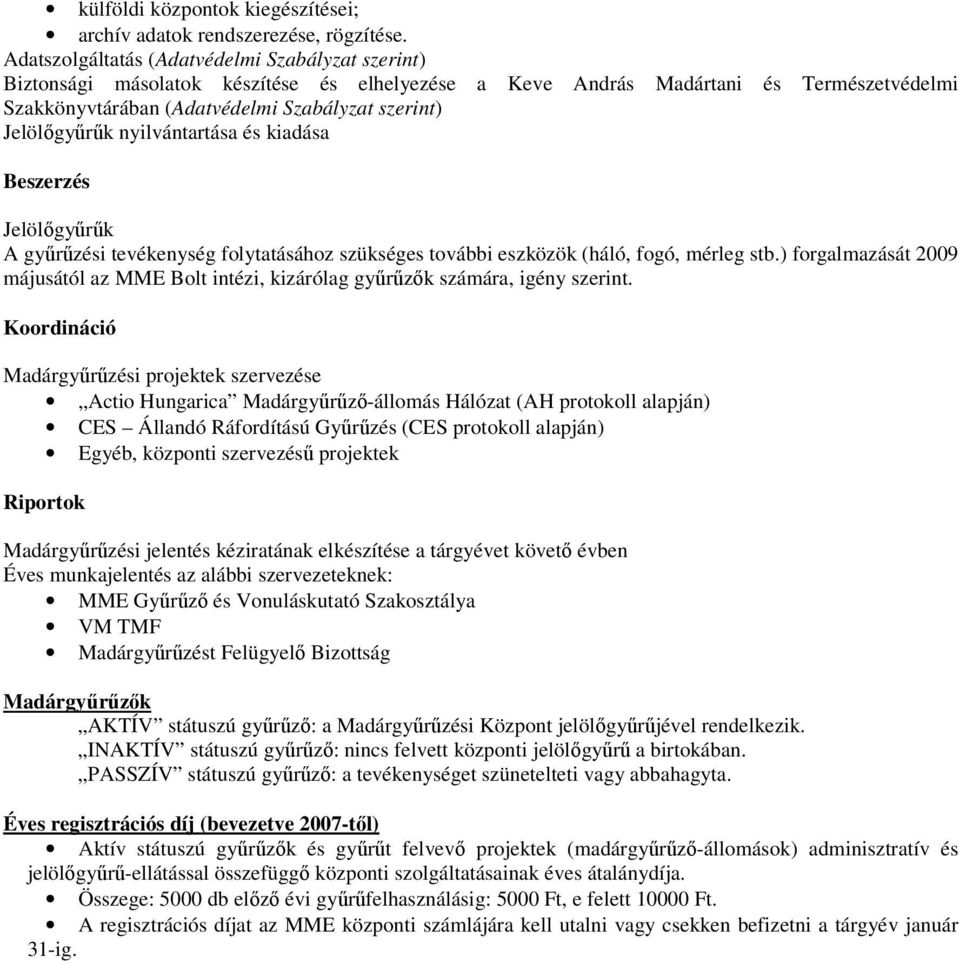 Jelölőgyűrűk nyilvántartása és kiadása Beszerzés Jelölőgyűrűk A gyűrűzési tevékenység folytatásához szükséges további eszközök (háló, fogó, mérleg stb.