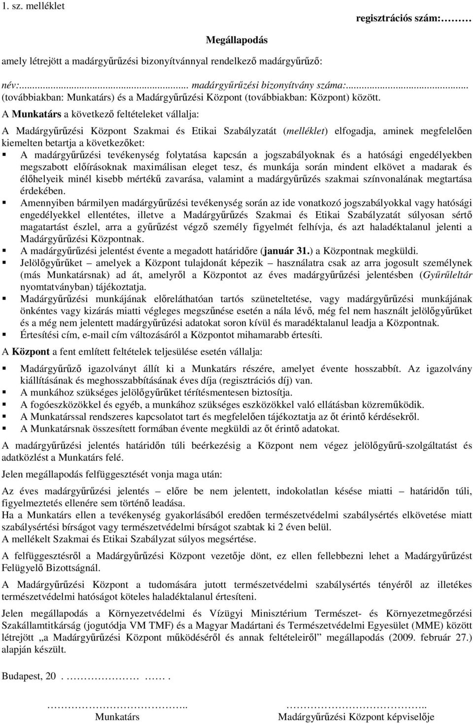 A Munkatárs a következő feltételeket vállalja: A Madárgyűrűzési Központ Szakmai és Etikai Szabályzatát (melléklet) elfogadja, aminek megfelelően kiemelten betartja a következőket: A madárgyűrűzési