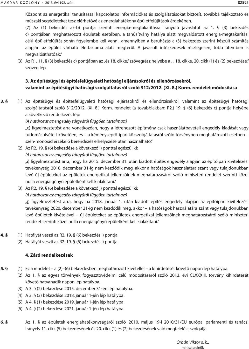 érdekében. (7) Az (1) bekezdés a) b) pontja szerinti energia-megtakarításra irányuló javaslatot az 1.