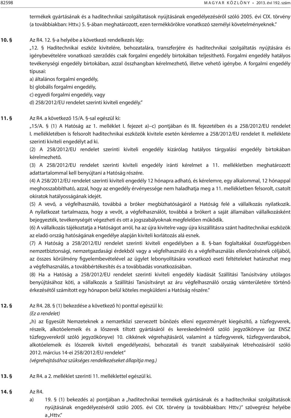 Haditechnikai eszköz kivitelére, behozatalára, transzferjére és haditechnikai szolgáltatás nyújtására és igénybevételére vonatkozó szerződés csak forgalmi engedély birtokában teljesíthető.
