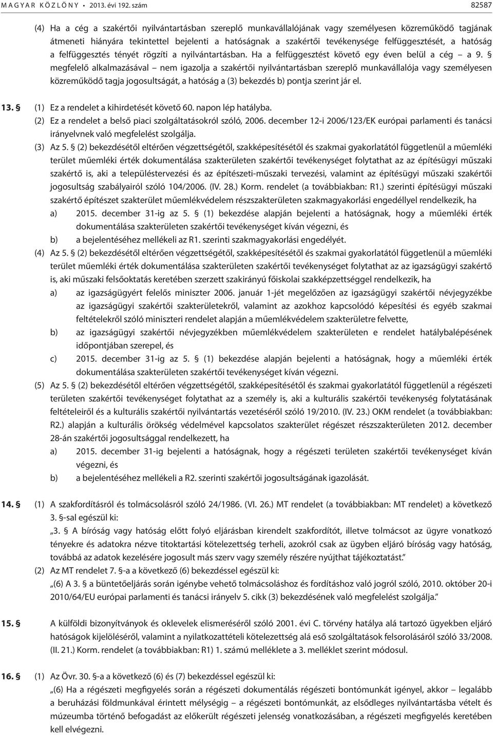 felfüggesztését, a hatóság a felfüggesztés tényét rögzíti a nyilvántartásban. Ha a felfüggesztést követő egy éven belül a cég a 9.
