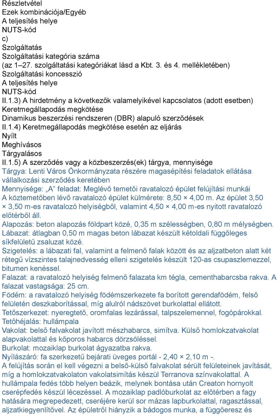 3) A hirdetmény a következők valamelyikével kapcsolatos (adott esetben) Keretmegállapodás megkötése Dinamikus beszerzési rendszeren (DBR) alapuló szerződések II.1.