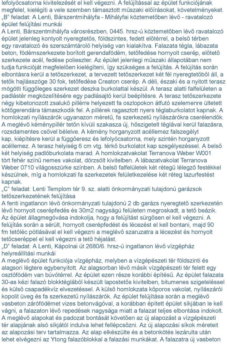 hrsz-ú köztemetőben lévő ravatalozó épület jelenleg kontyolt nyeregtetős, földszintes, fedett előtérrel, a belső térben egy ravatalozó és szerszámtároló helyiség van kialakítva.