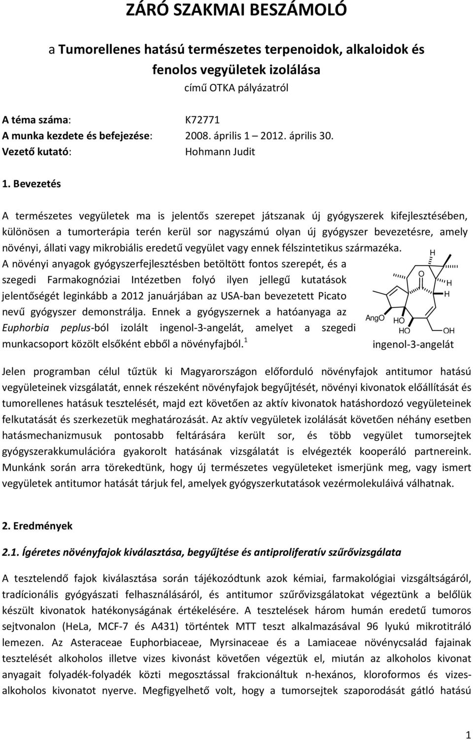 Bevezetés A természetes vegyületek ma is jelentős szerepet játszanak új gyógyszerek kifejlesztésében, különösen a tumorterápia terén kerül sor nagyszámú olyan új gyógyszer bevezetésre, amely növényi,