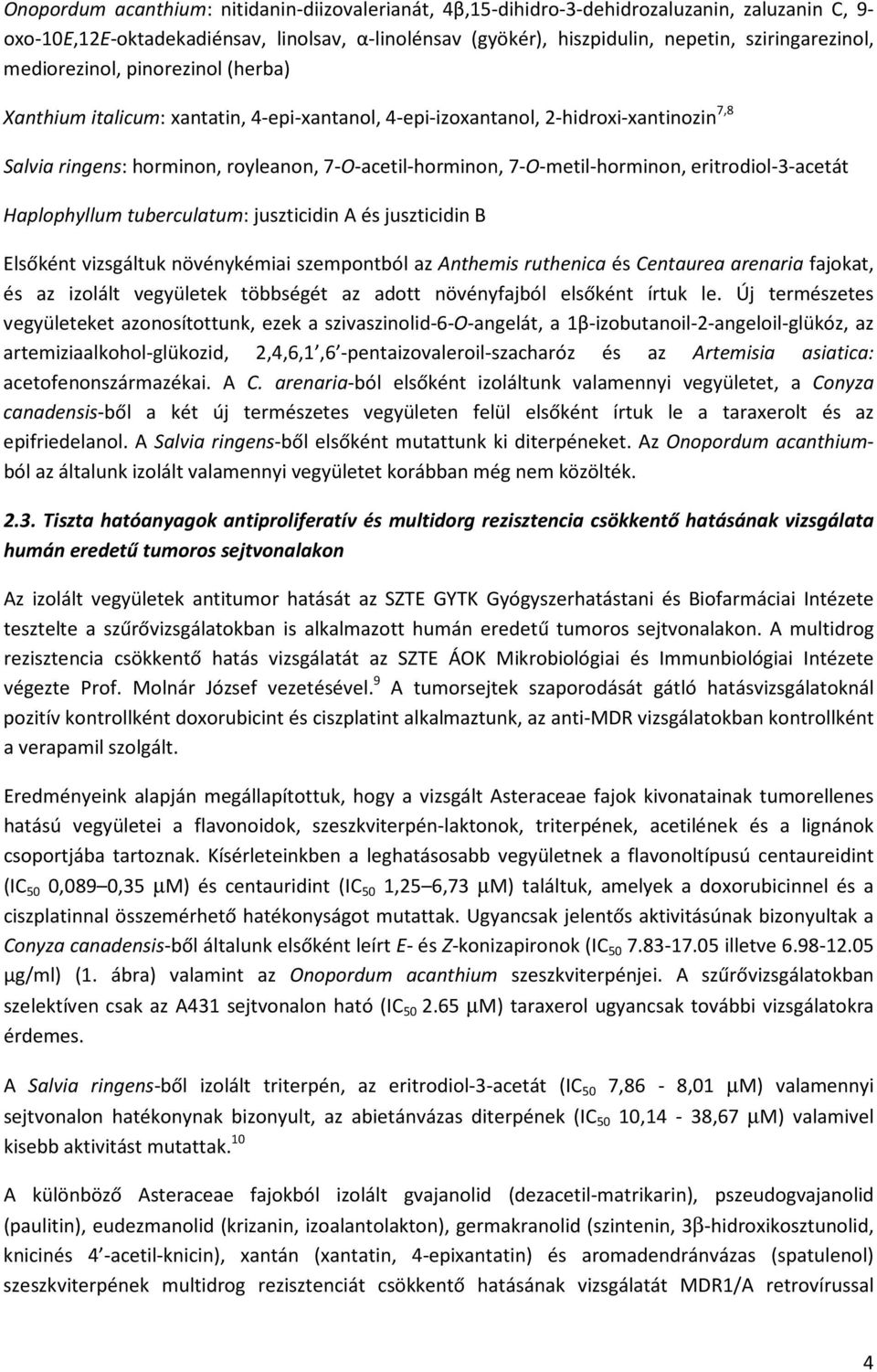 eritrodiol-3-acetát aplophyllum tuberculatum: juszticidin A és juszticidin B Elsőként vizsgáltuk növénykémiai szempontból az Anthemis ruthenica és Centaurea arenaria fajokat, és az izolált vegyületek