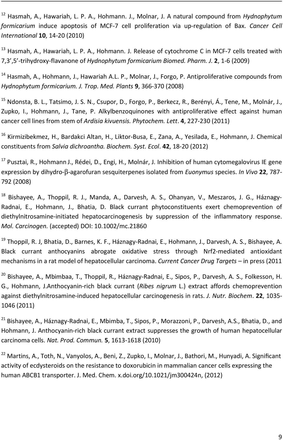 Pharm. J. 2, 1-6 (2009) 14 asmah, A., ohmann, J., awariah A.L. P., Molnar, J., Forgo, P. Antiproliferative compounds from ydnophytum formicarium. J. Trop. Med. Plants 9, 366-370 (2008) 15 Ndonsta, B.