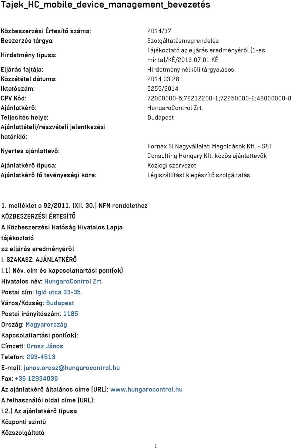 Teljesítés helye: Budapest Ajánlattételi/részvételi jelentkezési határidő: Nyertes ajánlattevő: Fornax SI Nagyvállalati Megoldások Kft. - S&T Consulting Hungary Kft.