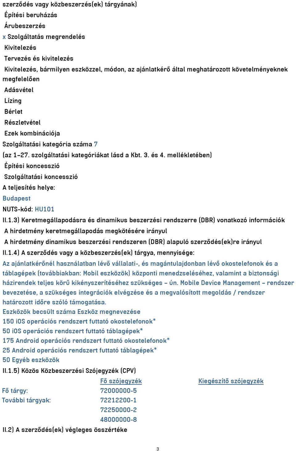 mellékletében) Építési koncesszió Szolgáltatási koncesszió A teljesítés helye: Budapest NUTS-kód: HU10