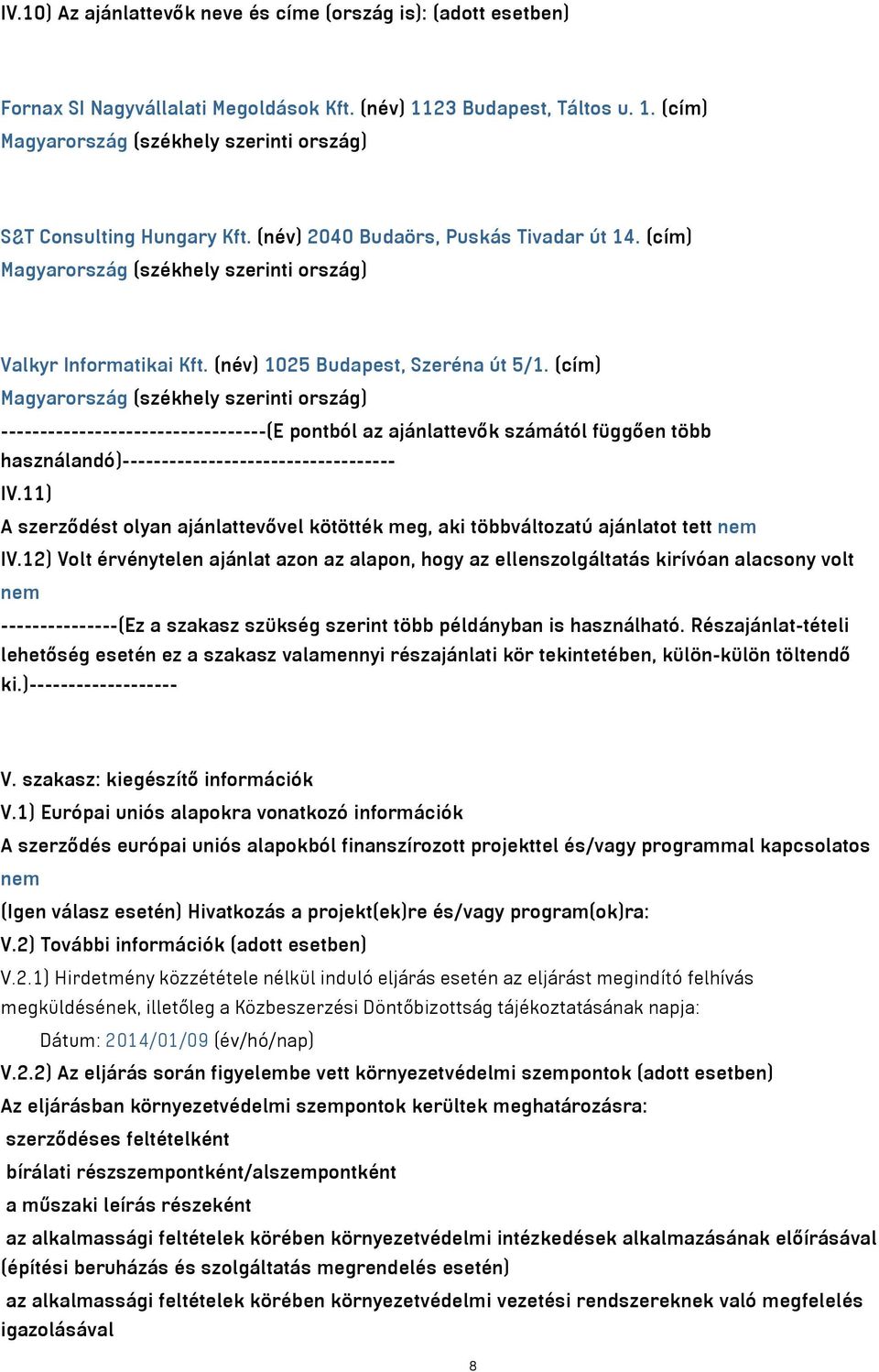 (cím) Magyarország (székhely szerinti ország) ----------------------------------(E pontból az ajánlattevők számától függően több használandó)----------------------------------- IV.