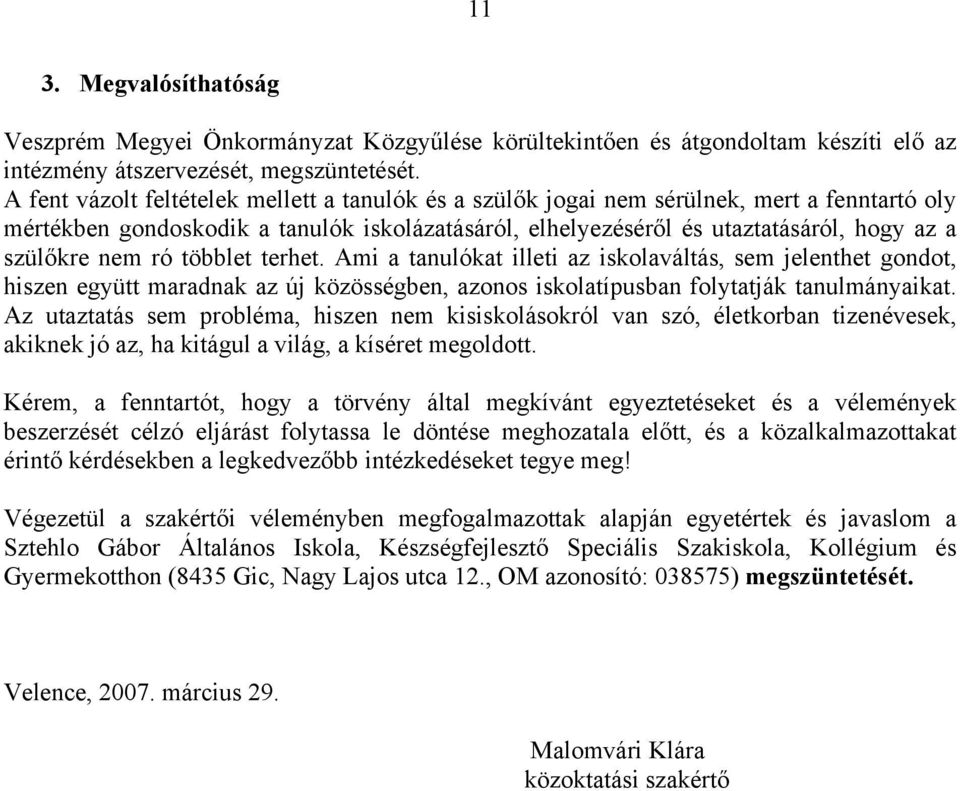 nem ró többlet terhet. Ami a tanulókat illeti az iskolaváltás, sem jelenthet gondot, hiszen együtt maradnak az új közösségben, azonos iskolatípusban folytatják tanulmányaikat.