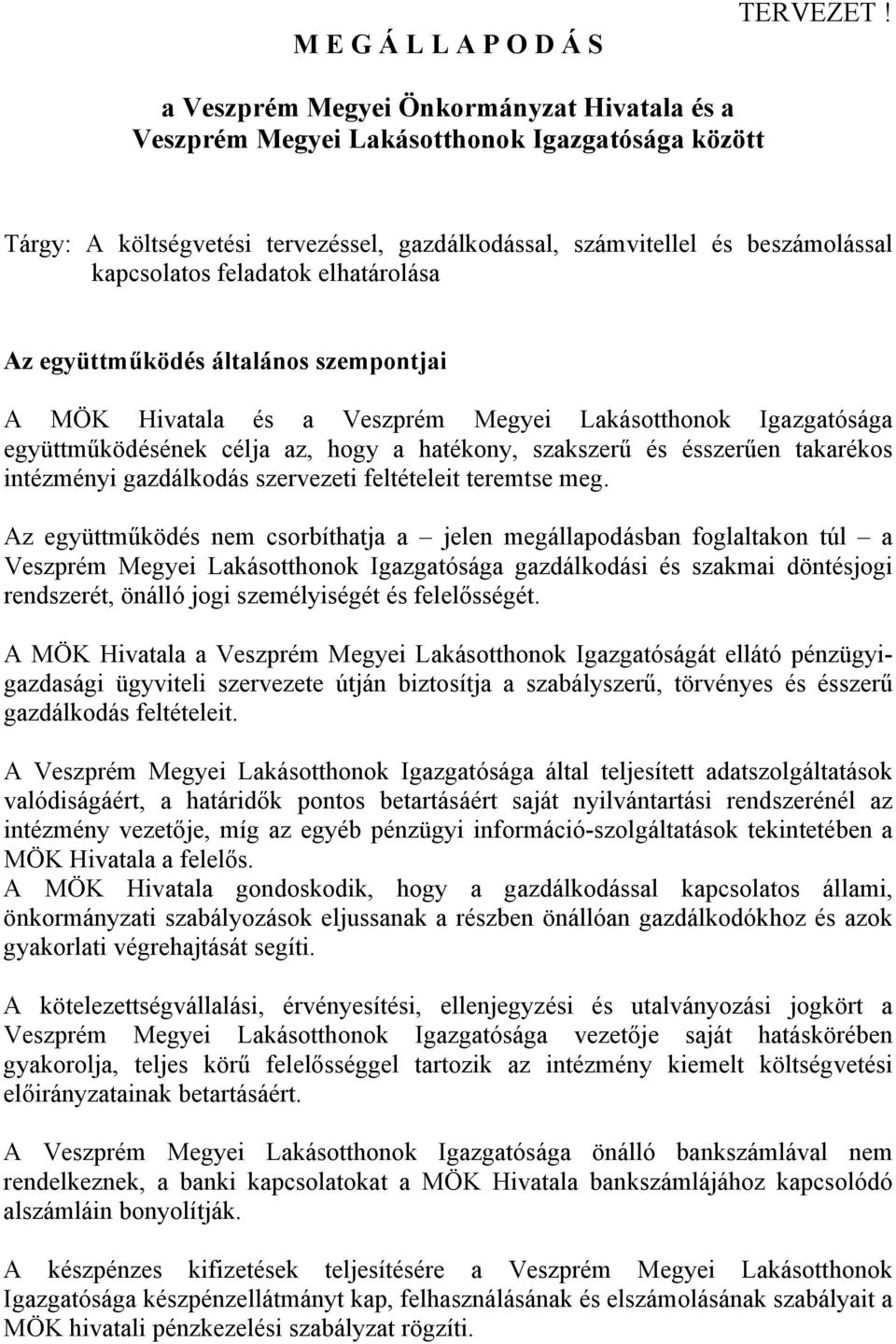 elhatárolása Az együttműködés általános szempontjai A MÖK Hivatala és a Veszprém Megyei Lakásotthonok Igazgatósága együttműködésének célja az, hogy a hatékony, szakszerű és ésszerűen takarékos