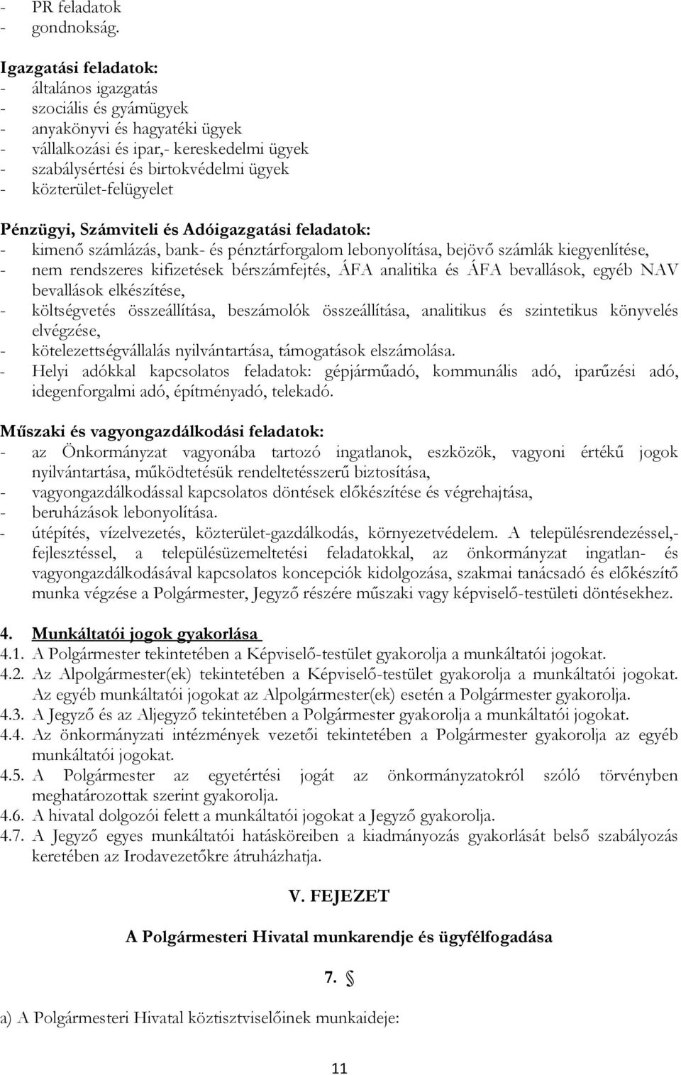 közterület-felügyelet Pénzügyi, Számviteli és Adóigazgatási feladatok: - kimenő számlázás, bank- és pénztárforgalom lebonyolítása, bejövő számlák kiegyenlítése, - nem rendszeres kifizetések