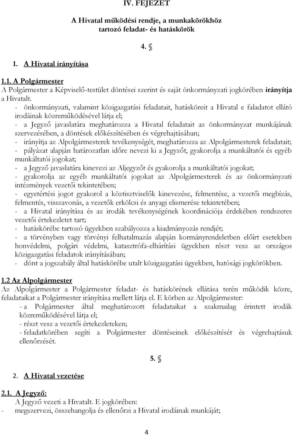 önkormányzat munkájának szervezésében, a döntések előkészítésében és végrehajtásában; - irányítja az Alpolgármesterek tevékenységét, meghatározza az Alpolgármesterek feladatait; - pályázat alapján