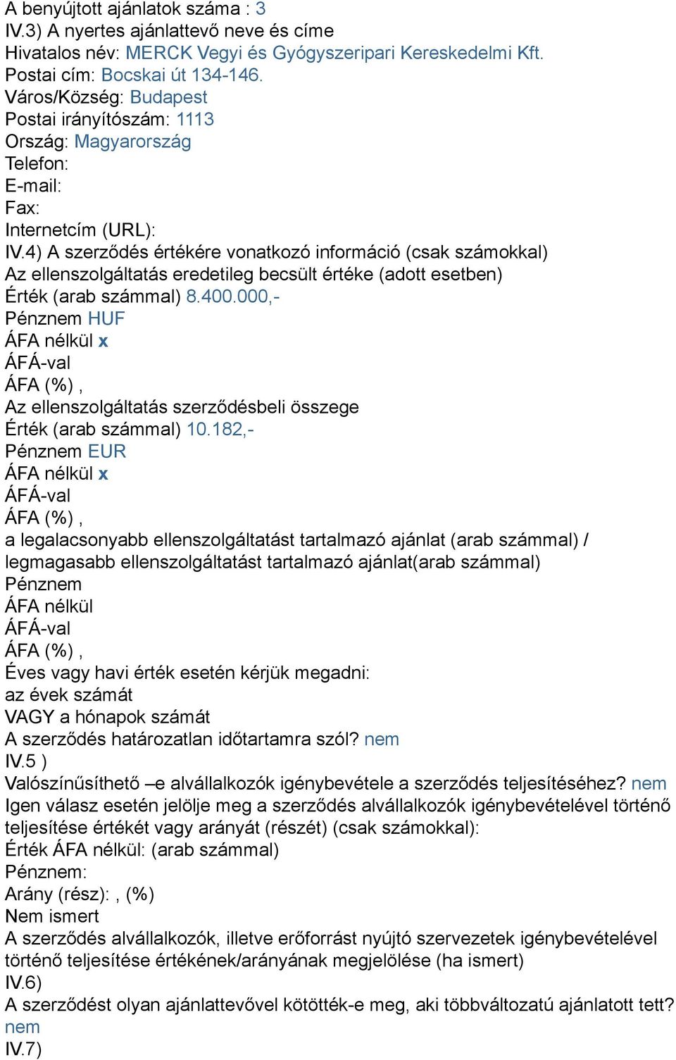 4) A szerződés értékére vonatkozó információ (csak számokkal) Az ellenszolgáltatás eredetileg becsült értéke (adott esetben) Érték (arab számmal) 8.400.