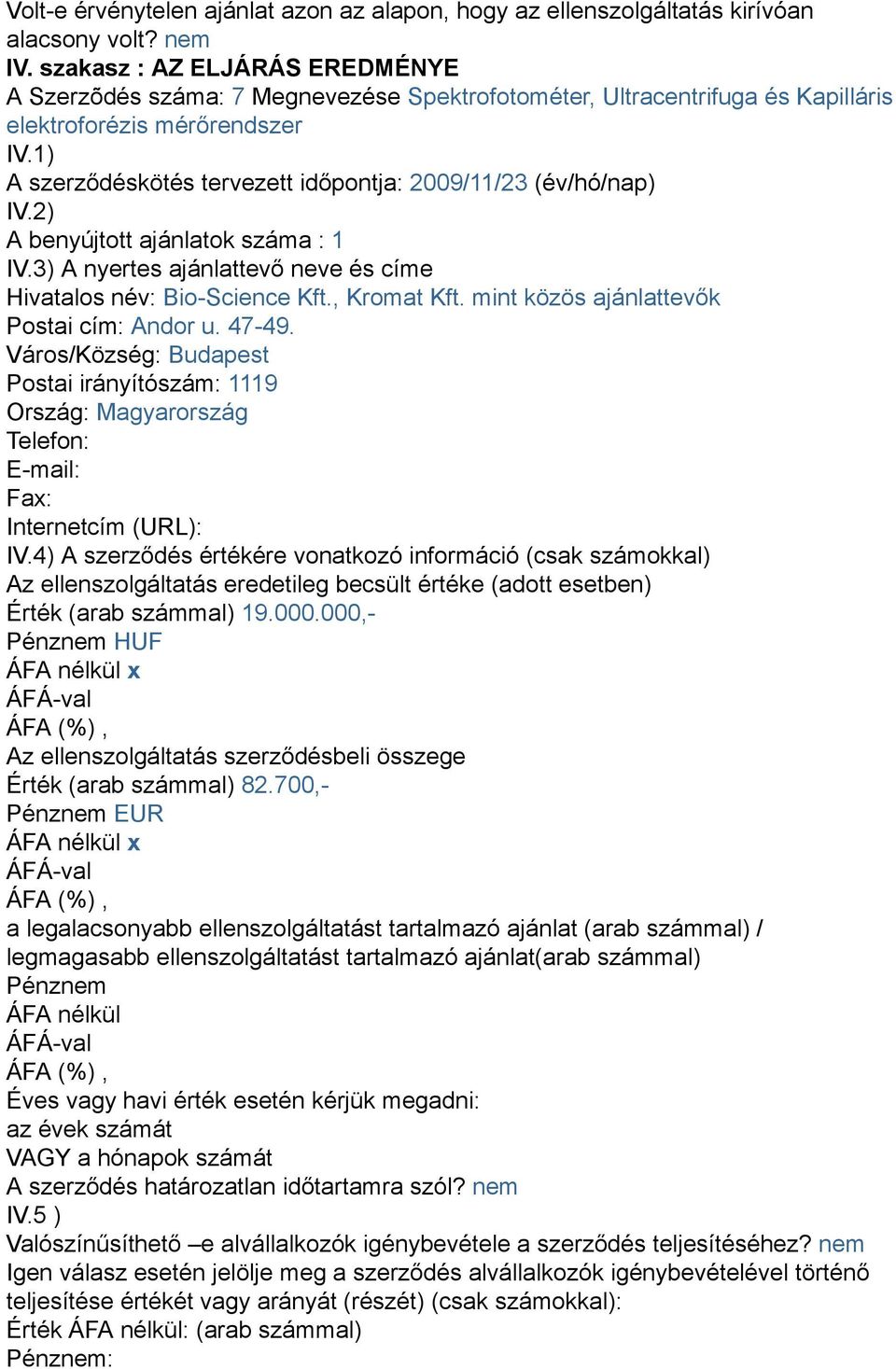 1) A szerződéskötés tervezett időpontja: 2009/11/23 (év/hó/nap) IV.2) A benyújtott ajánlatok száma : 1 IV.3) A nyertes ajánlattevő neve és címe Hivatalos név: Bio-Science Kft., Kromat Kft.