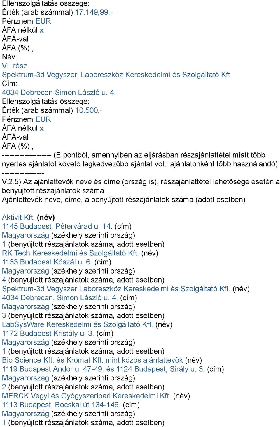 5) Az ajánlattevők neve és címe (ország is), részajánlattétel lehetősége esetén a benyújtott részajánlatok száma Ajánlattevők neve, címe, a benyújtott részajánlatok száma (adott esetben) Aktivit Kft.