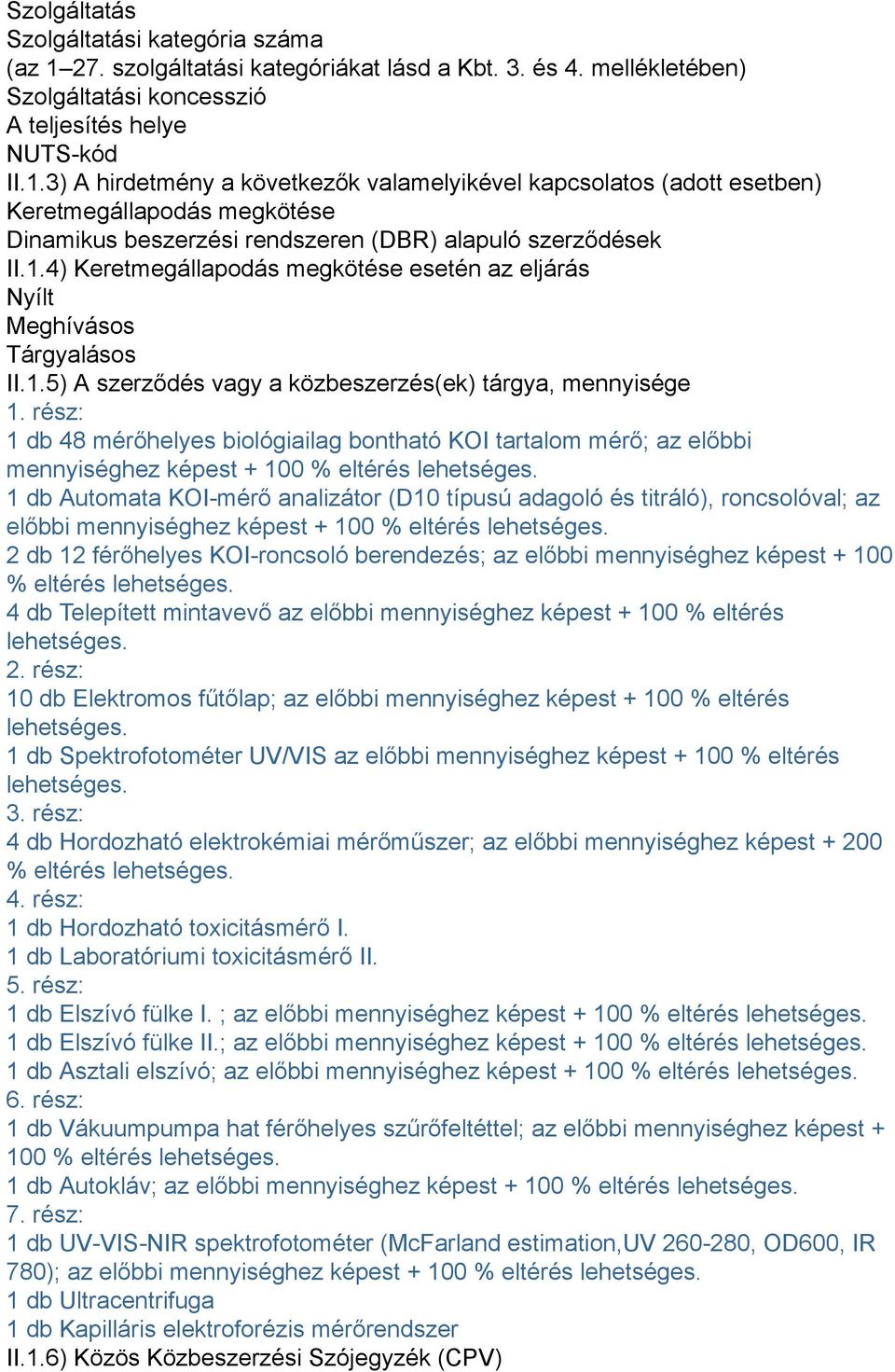 3) A hirdetmény a következők valamelyikével kapcsolatos (adott esetben) Keretmegállapodás megkötése Dinamikus beszerzési rendszeren (DBR) alapuló szerződések II.1.