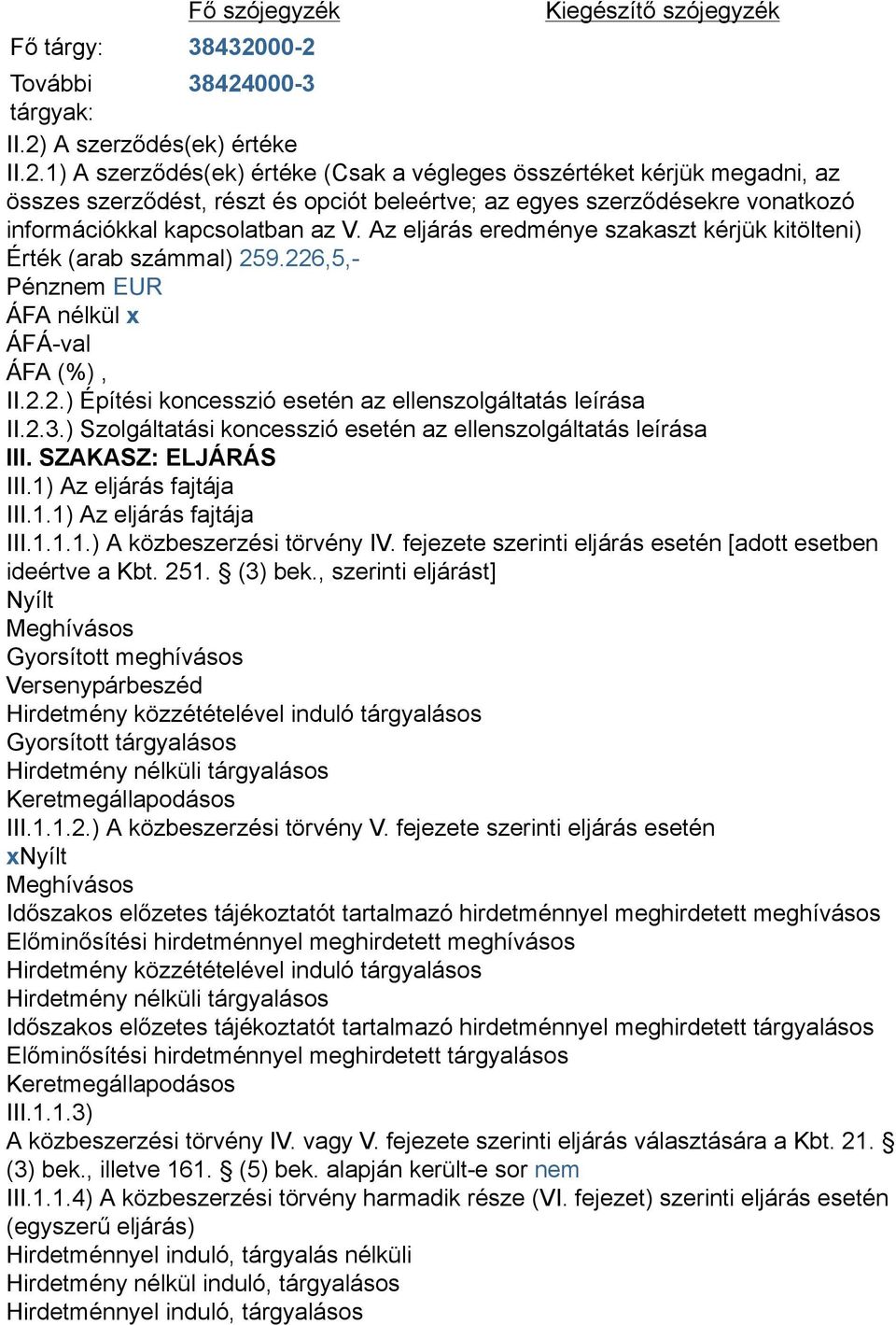 Az eljárás eredménye szakaszt kérjük kitölteni) Érték (arab számmal) 259.226,5,- II.2.2.) Építési koncesszió esetén az ellenszolgáltatás leírása II.2.3.