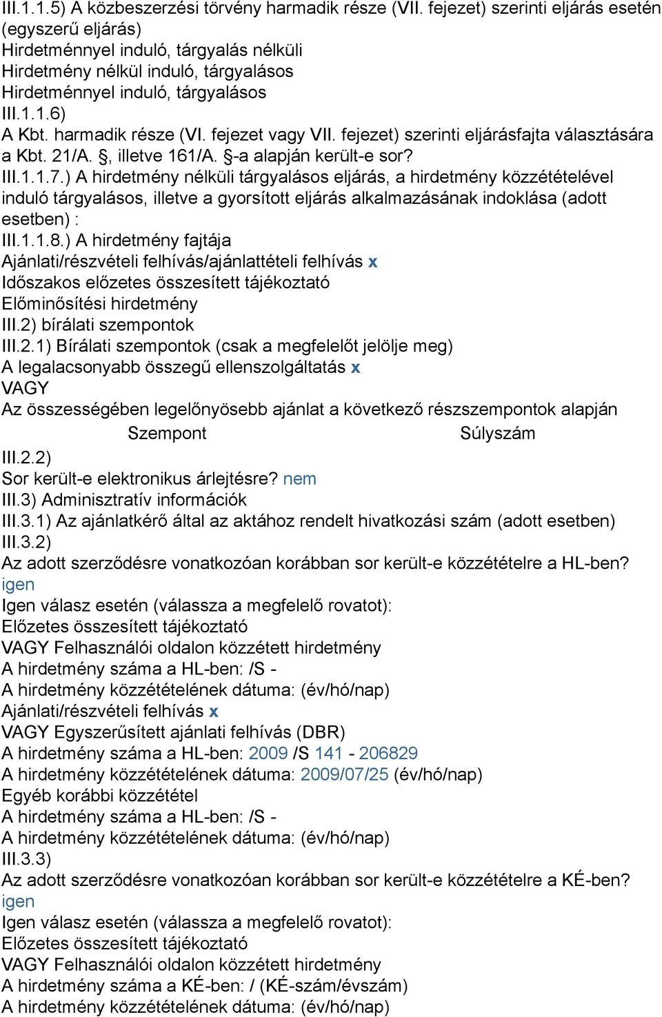 harmadik része (VI. fejezet vagy VII. fejezet) szerinti eljárásfajta választására a Kbt. 21/A., illetve 161/A. -a alapján került-e sor? III.1.1.7.