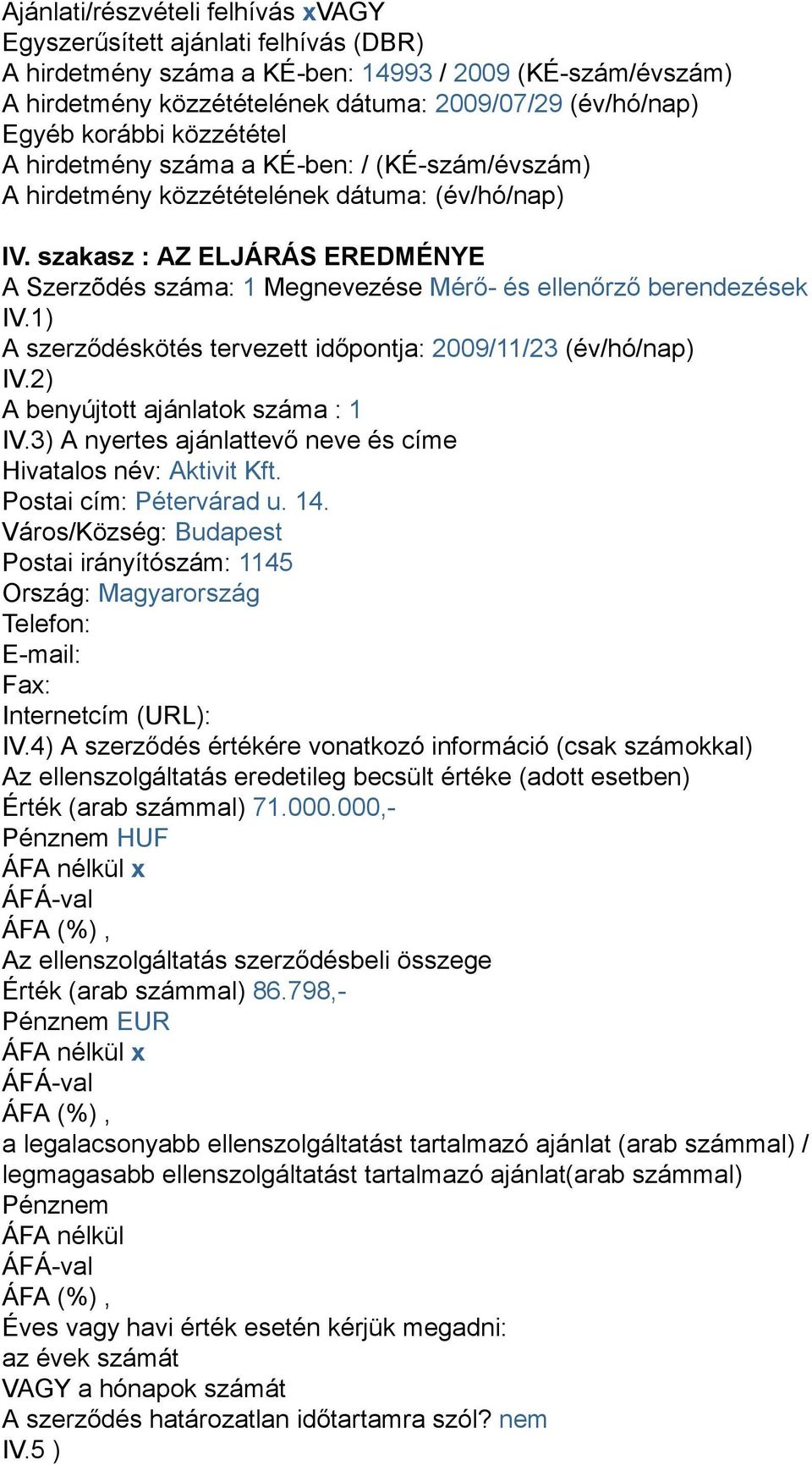 szakasz : AZ ELJÁRÁS EREDMÉNYE A Szerzõdés száma: 1 Megnevezése Mérő- és ellenőrző berendezések IV.1) A szerződéskötés tervezett időpontja: 2009/11/23 (év/hó/nap) IV.