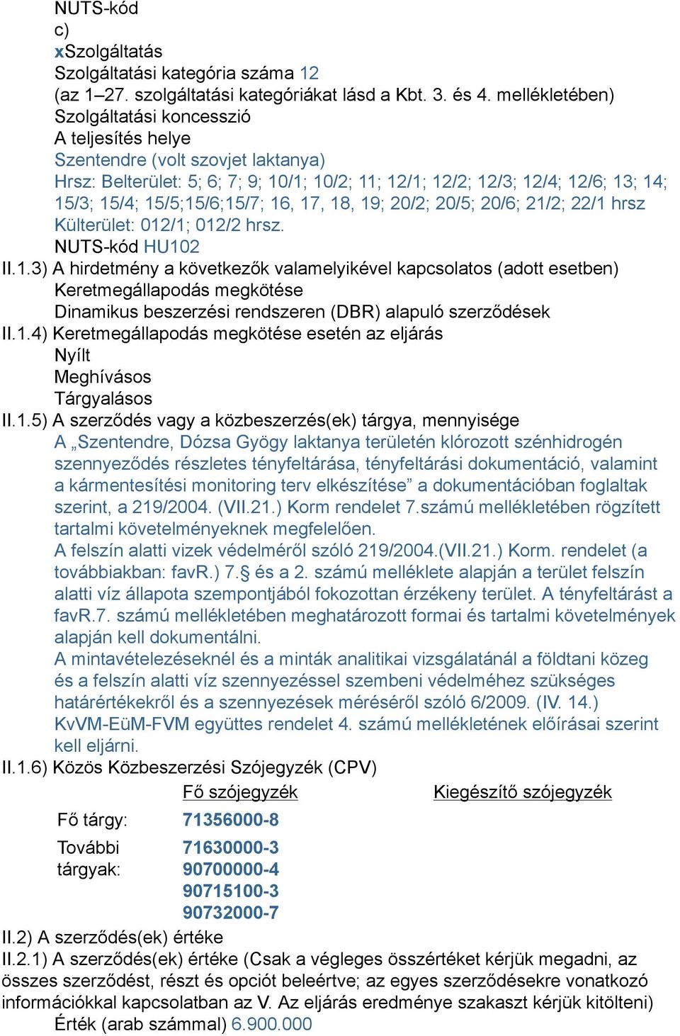 15/5;15/6;15/7; 16, 17, 18, 19; 20/2; 20/5; 20/6; 21/2; 22/1 hrsz Külterület: 012/1; 012/2 hrsz. NUTS-kód HU102 II.1.3) A hirdetmény a következők valamelyikével kapcsolatos (adott esetben) Keretmegállapodás megkötése Dinamikus beszerzési rendszeren (DBR) alapuló szerződések II.