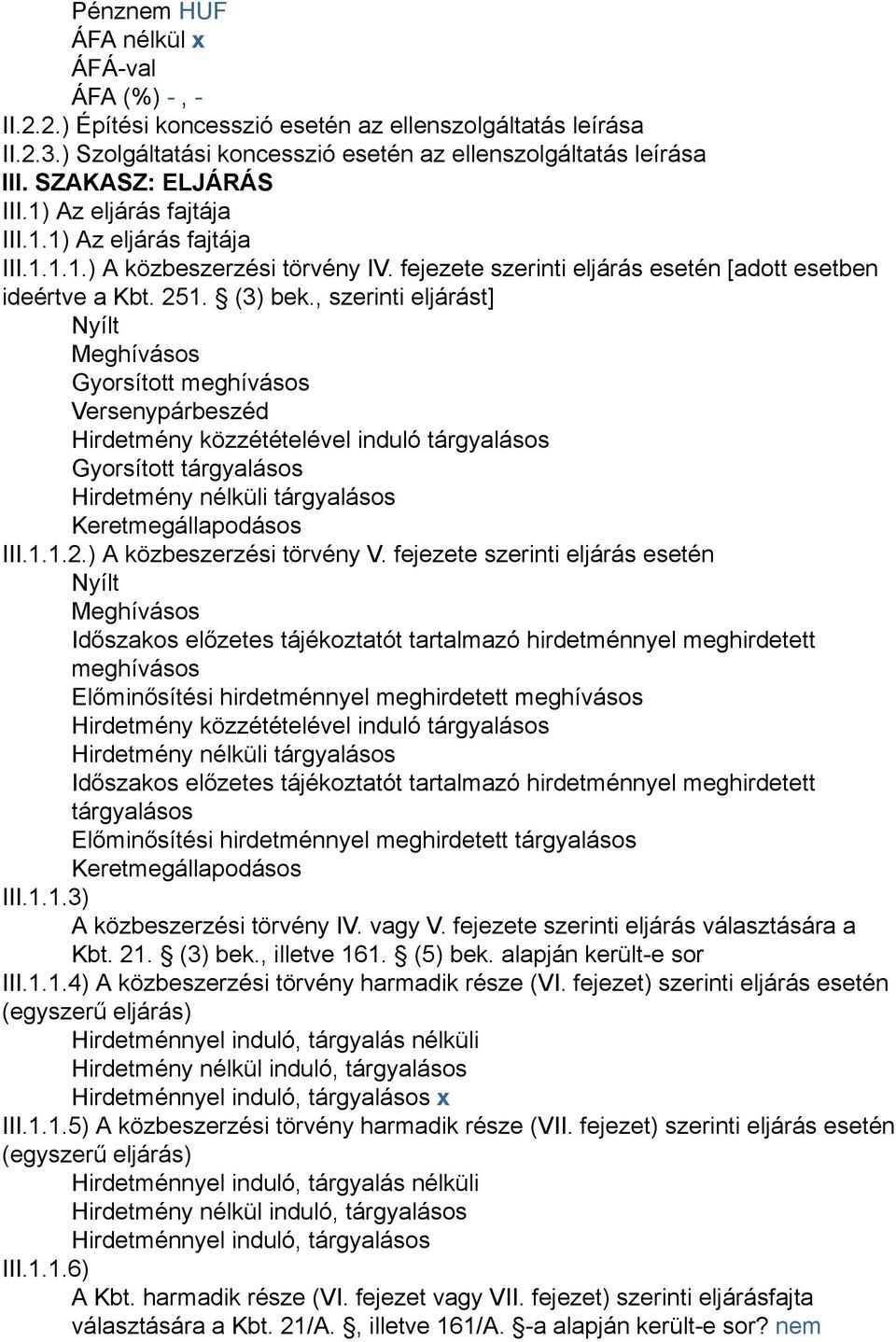 , szerinti eljárást] Nyílt Meghívásos Gyorsított meghívásos Versenypárbeszéd Hirdetmény közzétételével induló tárgyalásos Gyorsított tárgyalásos Hirdetmény nélküli tárgyalásos Keretmegállapodásos III.