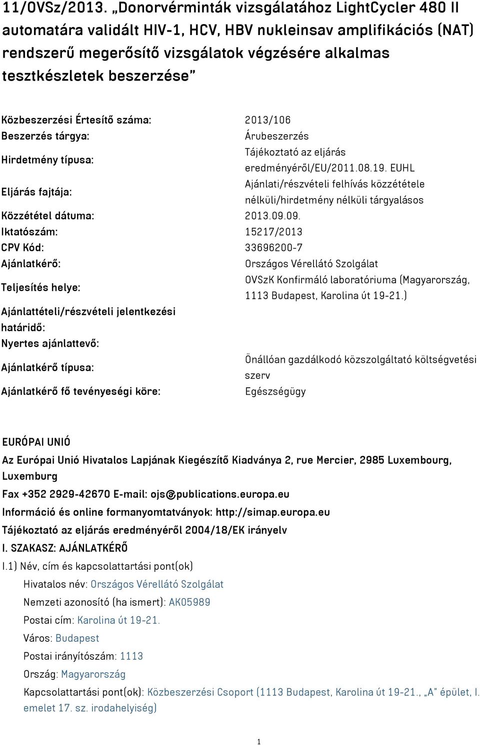 Közbeszerzési Értesítő száma: 2013/106 Beszerzés tárgya: Árubeszerzés Hirdetmény típusa: Tájékoztató az eljárás eredményéről/eu/2011.08.19.