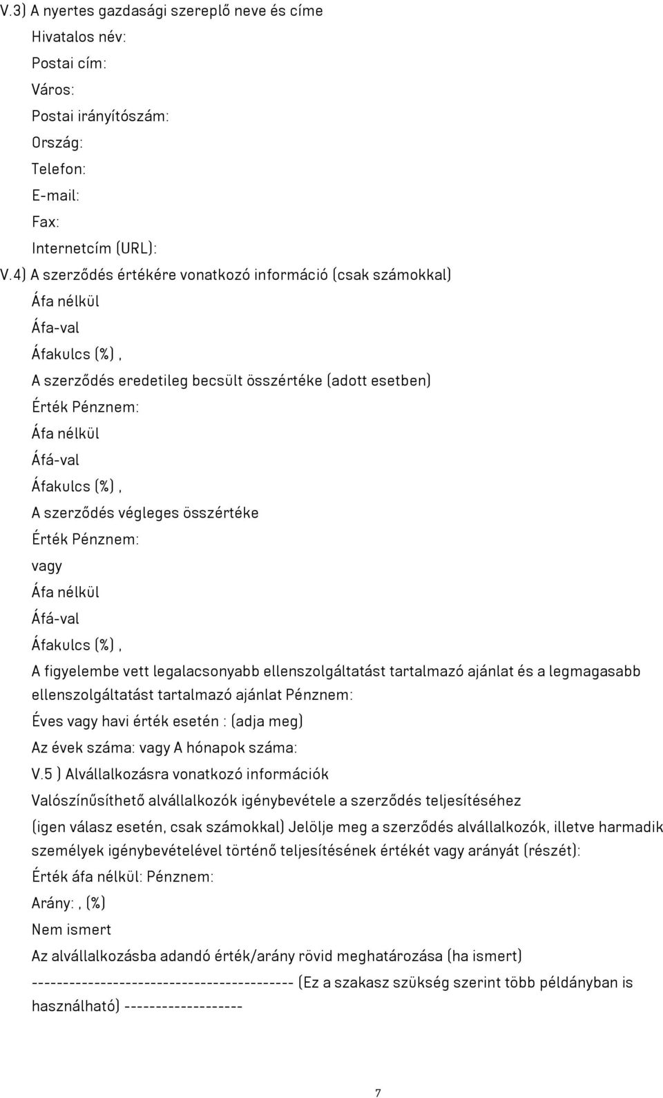 (%), A szerződés végleges összértéke Érték Pénznem: vagy Áfa nélkül Áfá-val Áfakulcs (%), A figyelembe vett legalacsonyabb ellenszolgáltatást tartalmazó ajánlat és a legmagasabb ellenszolgáltatást