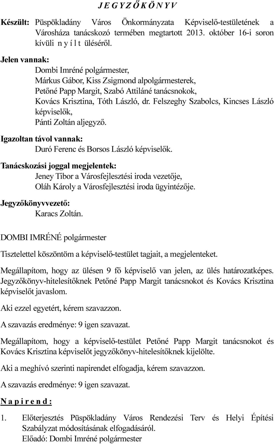 Felszeghy Szabolcs, Kincses László képviselők, Pánti Zoltán aljegyző. Igazoltan távol vannak: Duró Ferenc és Borsos László képviselők.