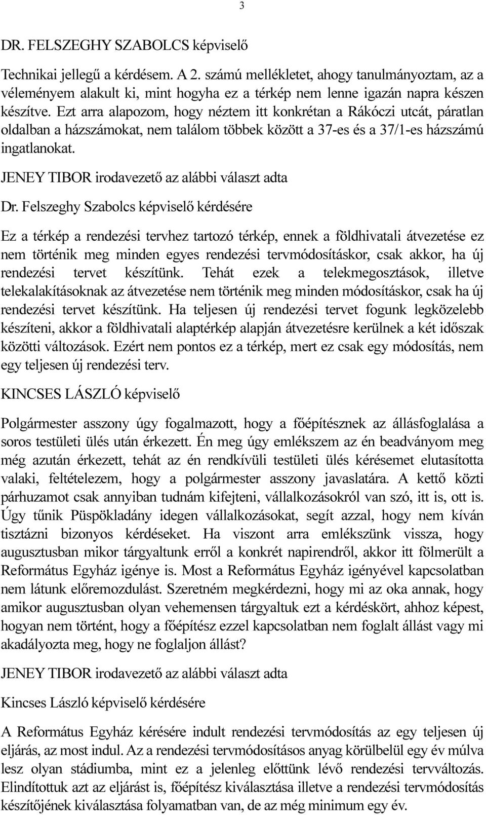 Ezt arra alapozom, hogy néztem itt konkrétan a Rákóczi utcát, páratlan oldalban a házszámokat, nem találom többek között a 37-es és a 37/1-es házszámú ingatlanokat.