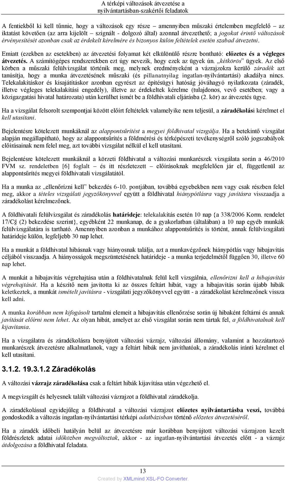 Emiatt (ezekben az esetekben) az átvezetési folyamat két elkülönülő részre bontható: előzetes és a végleges átvezetés. A számítógépes rendszerekben ezt úgy nevezik, hogy ezek az ügyek ún.