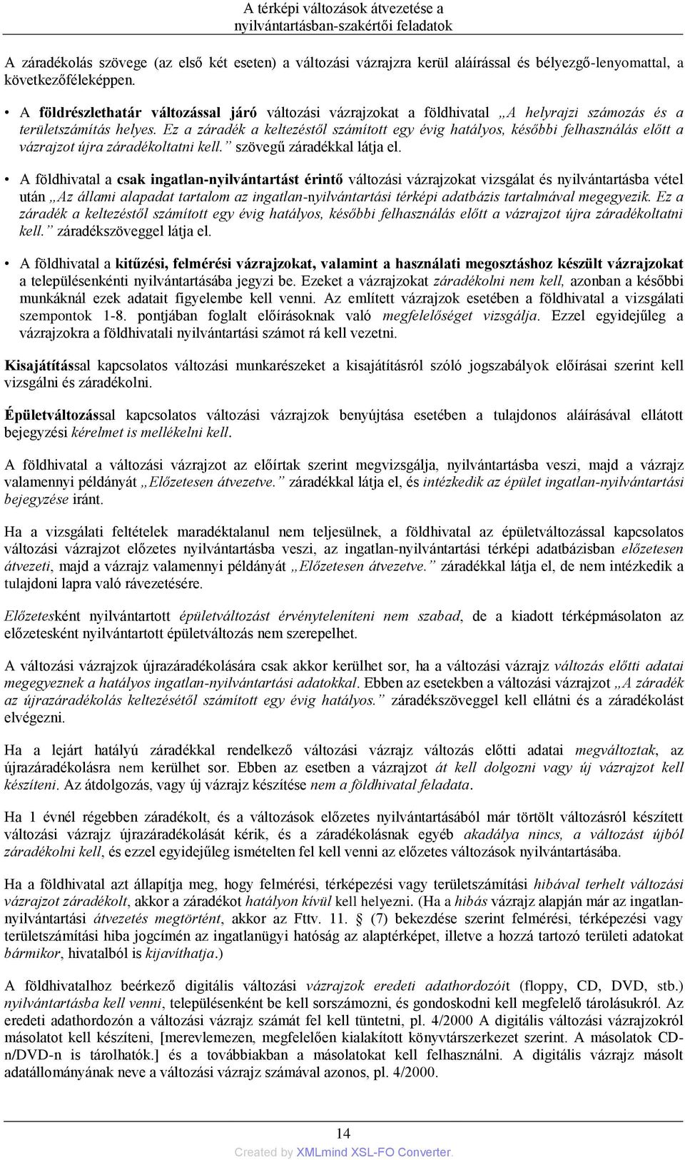 Ez a záradék a keltezéstől számított egy évig hatályos, későbbi felhasználás előtt a vázrajzot újra záradékoltatni kell. szövegű záradékkal látja el.