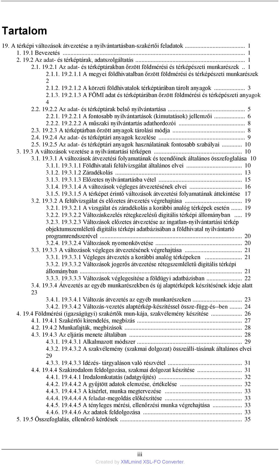 2. 19.2.2 Az adat- és térképtárak belső nyilvántartása... 5 2.2.1. 19.2.2.1 A fontosabb nyilvántartások (kimutatások) jellemzői... 6 2.2.2. 19.2.2.2 A műszaki nyilvántartás adathordozói... 8 2.3. 19.2.3 A térképtárban őrzött anyagok tárolási módja.