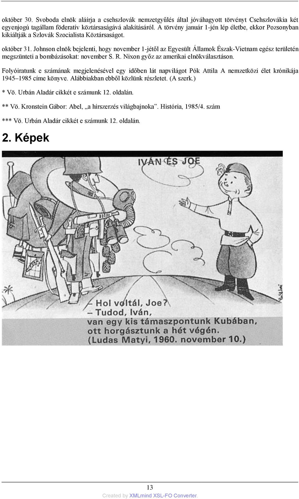 Johnson elnök bejelenti, hogy november 1-jétől az Egyesült Államok Észak-Vietnam egész területén megszünteti a bombázásokat: november S. R. Nixon győz az amerikai elnökválasztáson.