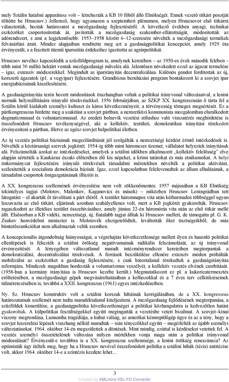 A következő években anyagi, technikai eszközöket csoportosítottak át, javították a mezőgazdaság szakember-ellátottságát, módosították az adórendszert, s ami a legjelentősebb: 1953 1958 között 6