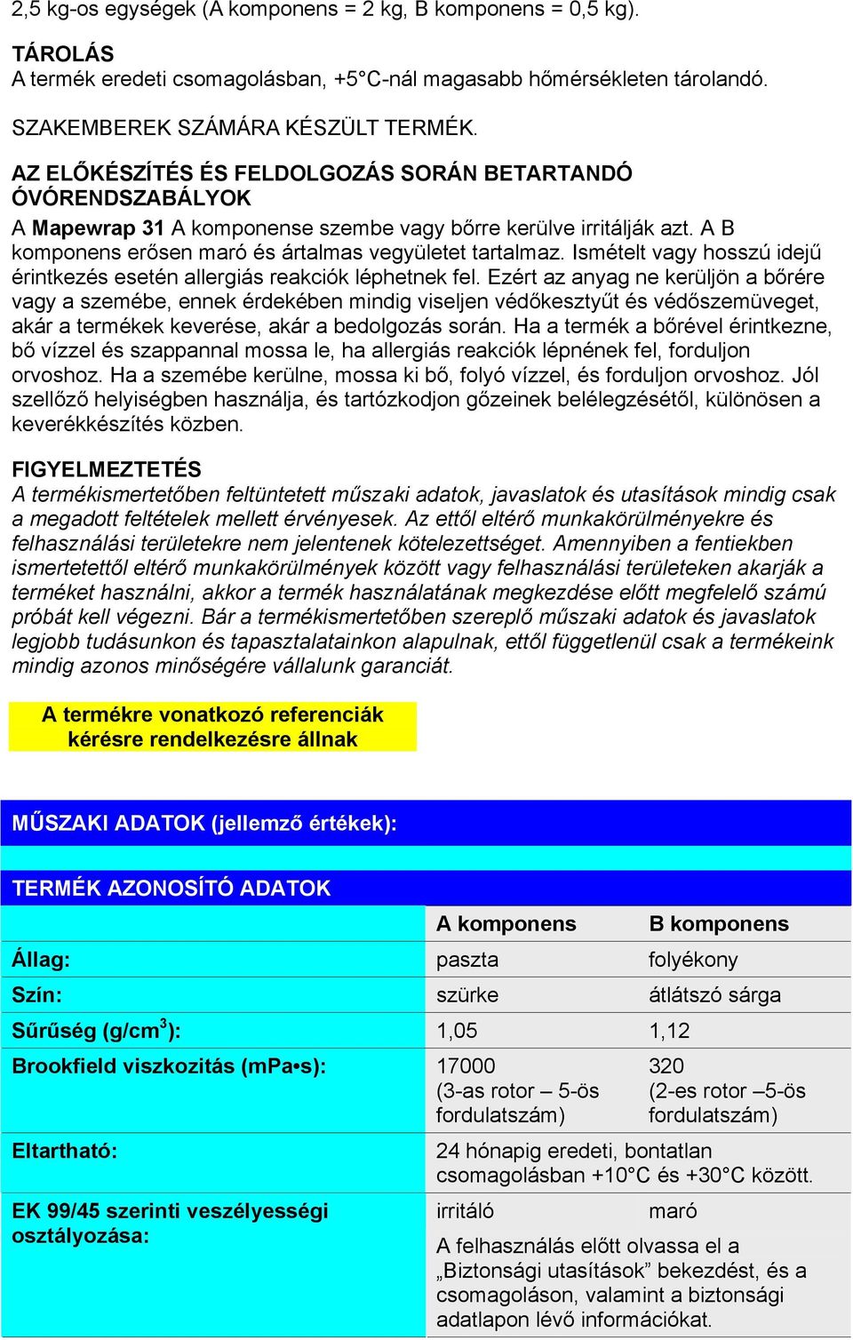 Ismételt vagy hosszú idejű érintkezés esetén allergiás reakciók léphetnek fel.