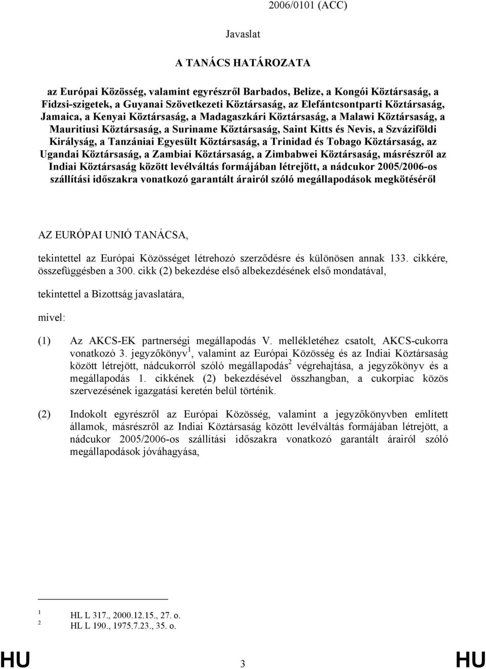 Királyság, a Tanzániai Egyesült Köztársaság, a Trinidad és Tobago Köztársaság, az Ugandai Köztársaság, a Zambiai Köztársaság, a Zimbabwei Köztársaság, másrészről az Indiai Köztársaság között