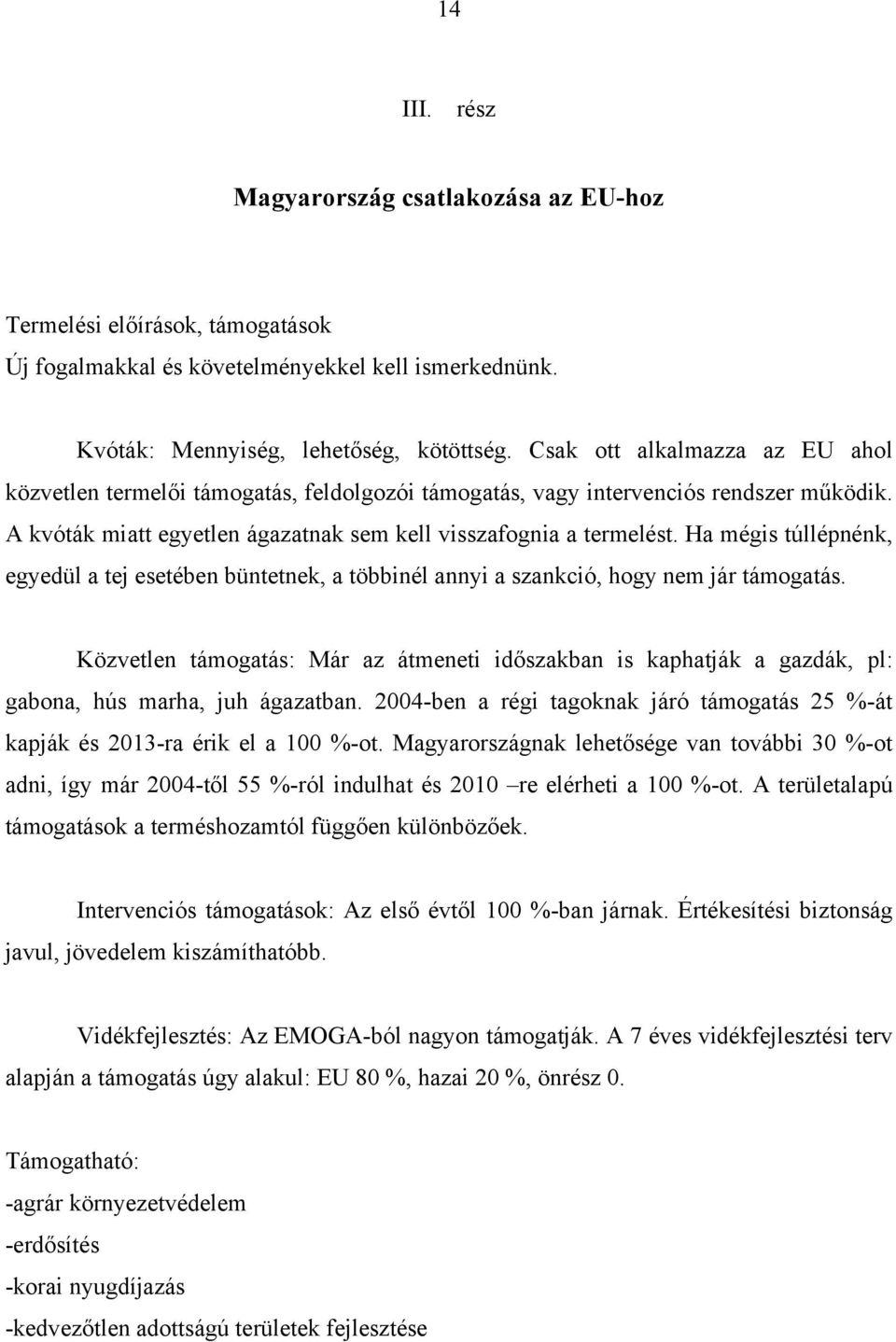 Ha mégis túllépnénk, egyedül a tej esetében büntetnek, a többinél annyi a szankció, hogy nem jár támogatás.