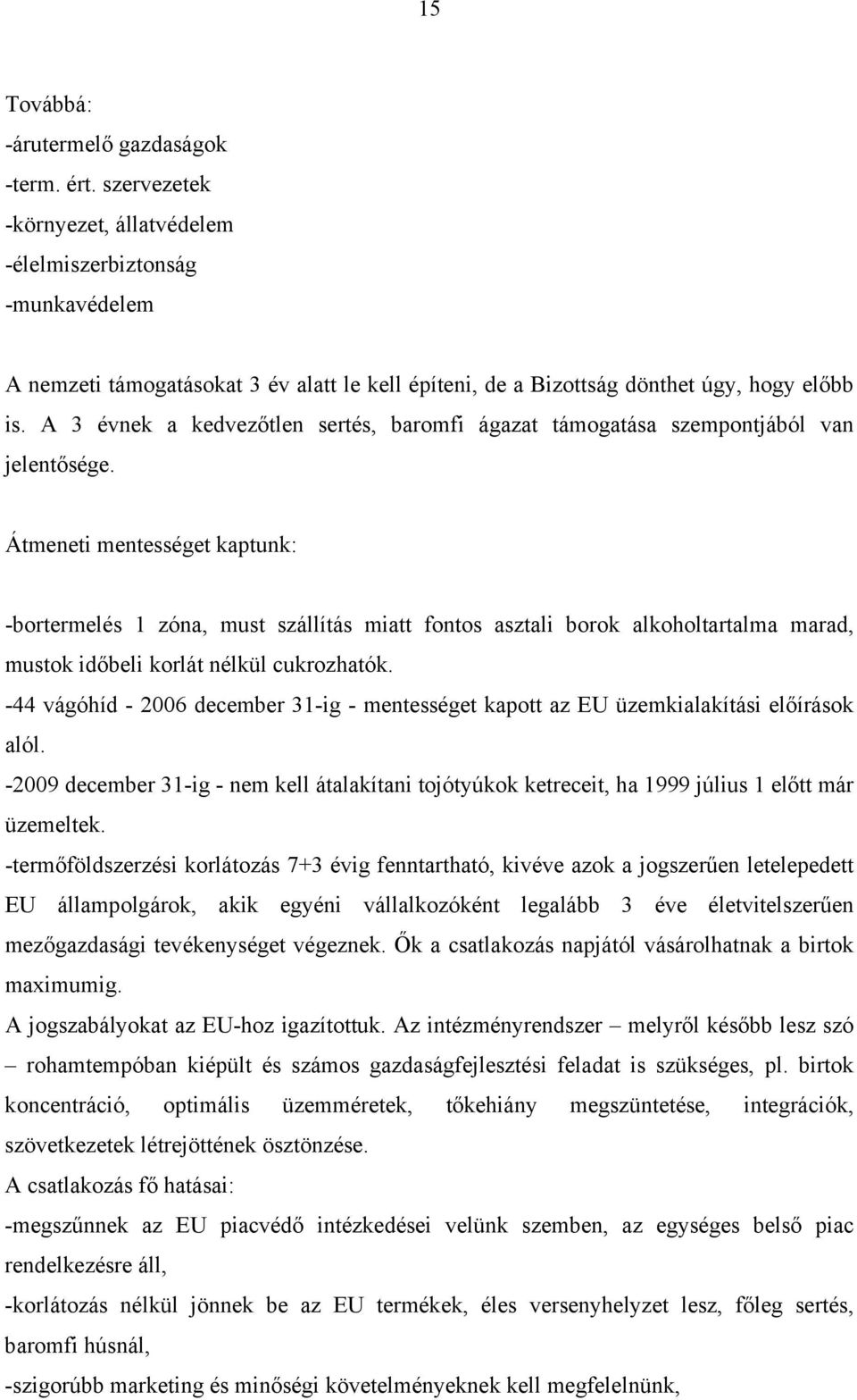 A 3 évnek a kedvezőtlen sertés, baromfi ágazat támogatása szempontjából van jelentősége.